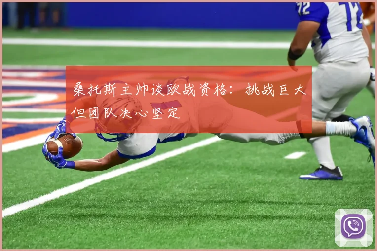桑托斯主帅谈欧战资格：挑战巨大但团队决心坚定