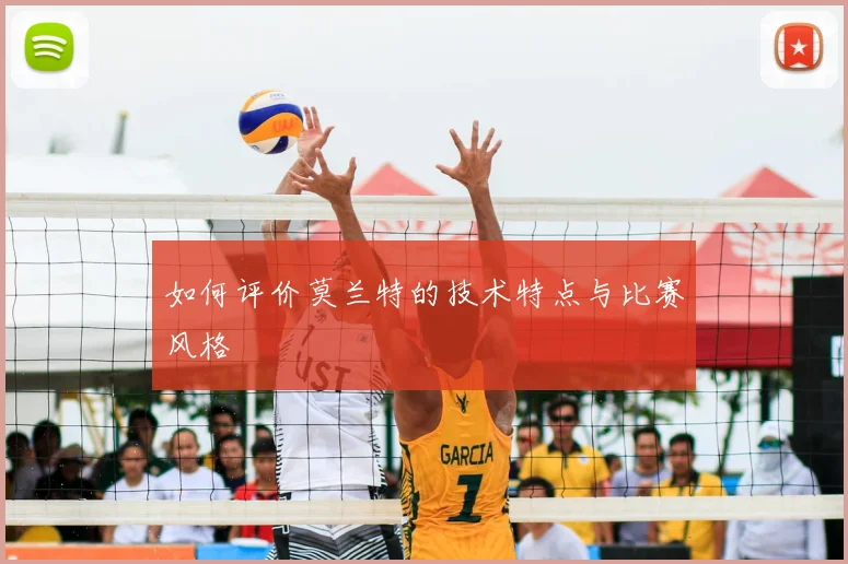 如何评价莫兰特的技术特点与比赛风格
